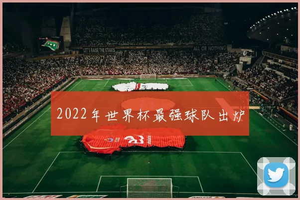 2022年世界杯最强球队出炉