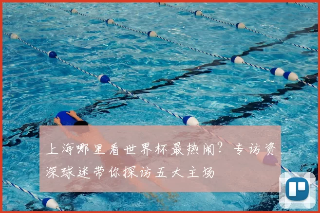 上海哪里看世界杯最热闹？专访资深球迷带你探访五大主场