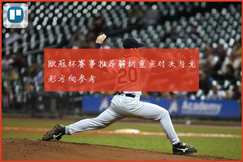 欧冠杯赛事推荐解析重点对决与竞彩方向参考