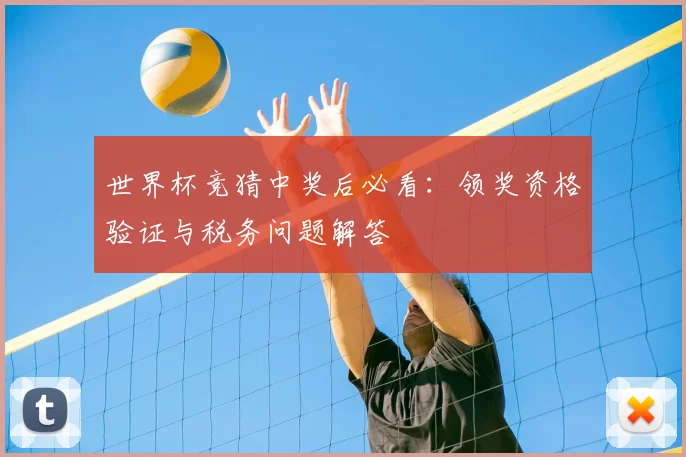 世界杯竞猜中奖后必看：领奖资格验证与税务问题解答