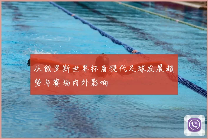 从俄罗斯世界杯看现代足球发展趋势与赛场内外影响