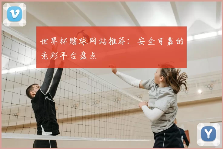世界杯赌球网站推荐：安全可靠的竞彩平台盘点