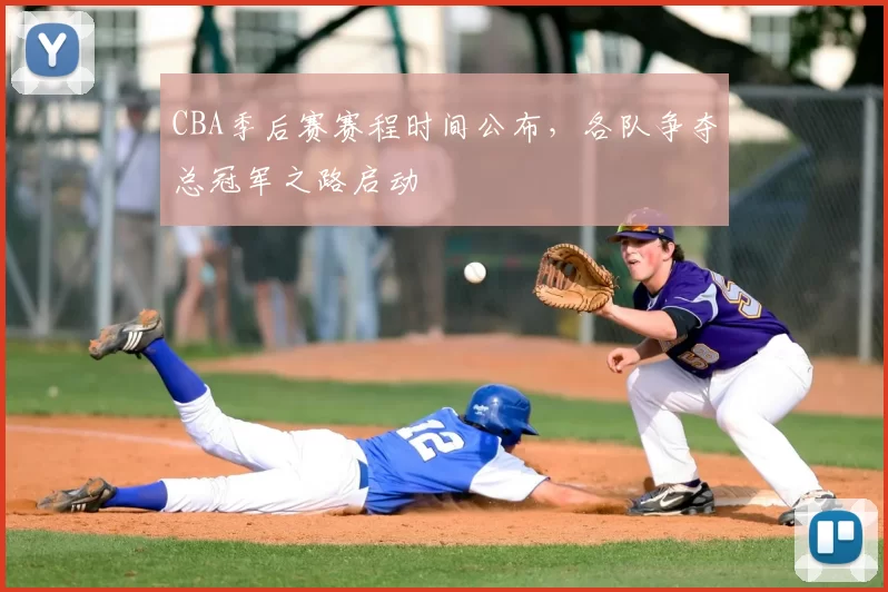 CBA季后赛赛程时间公布，各队争夺总冠军之路启动