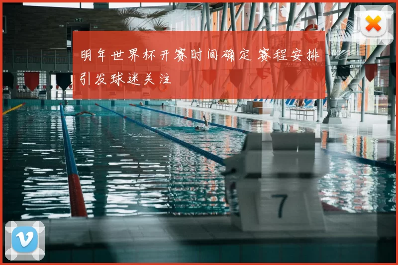 明年世界杯开赛时间确定 赛程安排引发球迷关注