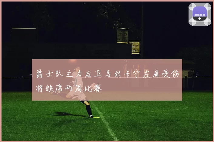 爵士队主力后卫马尔卡宁左肩受伤将缺席两周比赛