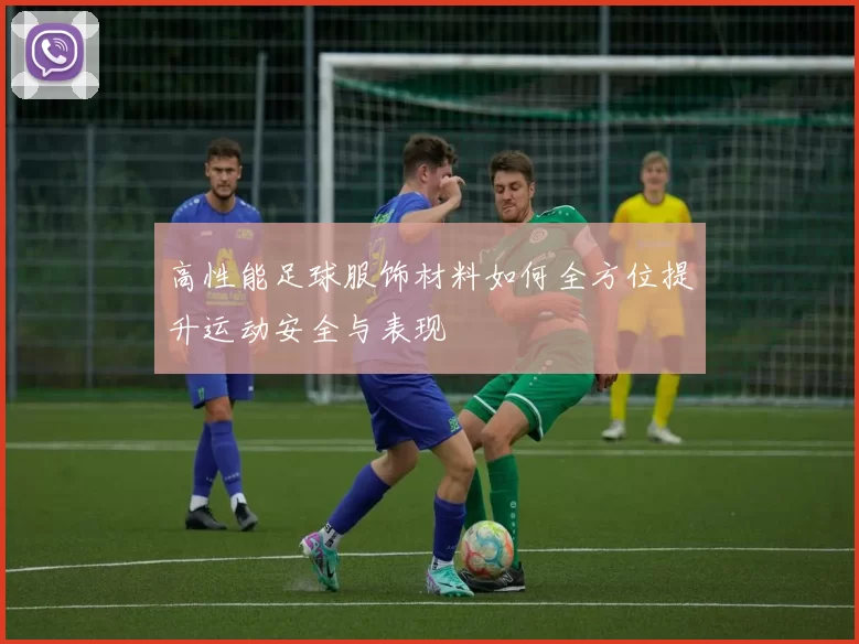 高性能足球服饰材料如何全方位提升运动安全与表现